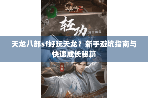 天龙八部sf好玩天龙？新手避坑指南与快速成长秘籍