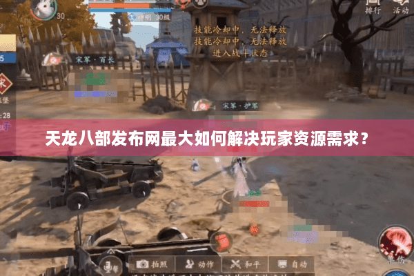 天龙八部发布网最大如何解决玩家资源需求？