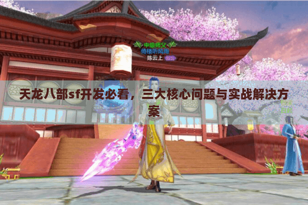 天龙八部sf开发必看，三大核心问题与实战解决方案