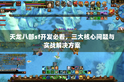 天龙八部sf开发必看，三大核心问题与实战解决方案