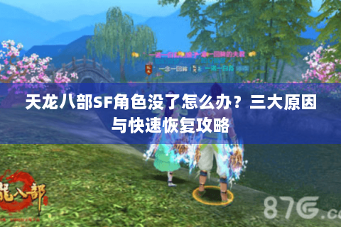 天龙八部SF角色没了怎么办？三大原因与快速恢复攻略
