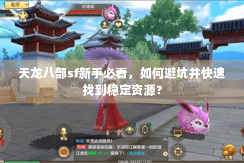天龙八部sf新手必看，如何避坑并快速找到稳定资源？