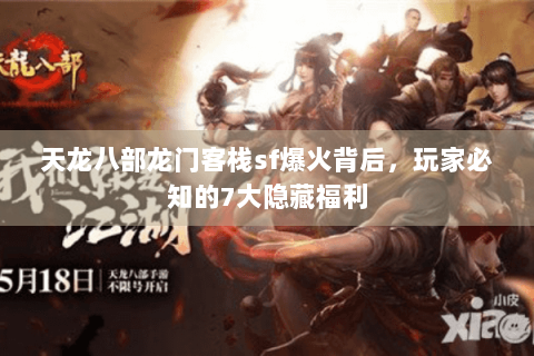 天龙八部龙门客栈sf爆火背后，玩家必知的7大隐藏福利
