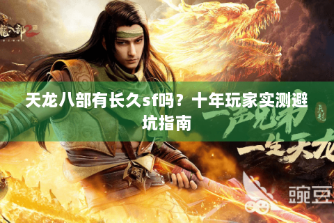 天龙八部有长久sf吗？十年玩家实测避坑指南
