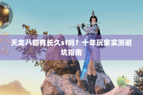 天龙八部有长久sf吗？十年玩家实测避坑指南