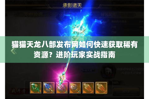 猫猫天龙八部发布网如何快速获取稀有资源？进阶玩家实战指南
