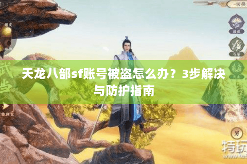 天龙八部sf账号被盗怎么办？3步解决与防护指南