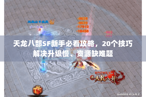天龙八部SF新手必看攻略，20个技巧解决升级慢、资源缺难题