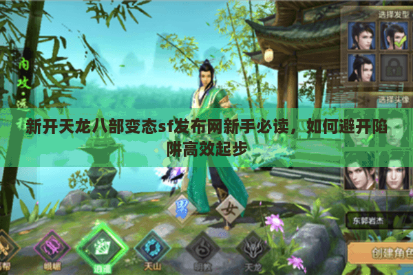 新开天龙八部变态sf发布网新手必读，如何避开陷阱高效起步