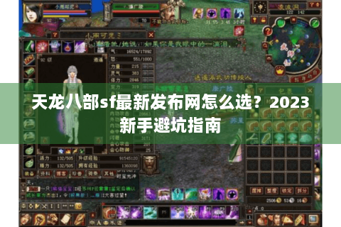 天龙八部sf最新发布网怎么选？2023新手避坑指南
