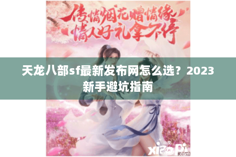 天龙八部sf最新发布网怎么选？2023新手避坑指南