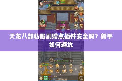 天龙八部私服刷赠点插件安全吗？新手如何避坑