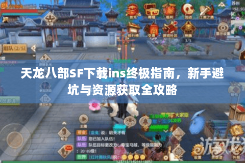 天龙八部SF下载ins终极指南，新手避坑与资源获取全攻略
