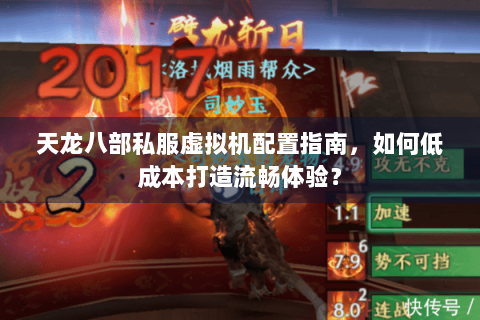 天龙八部私服虚拟机配置指南，如何低成本打造流畅体验？