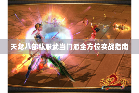 天龙八部私服武当门派全方位实战指南