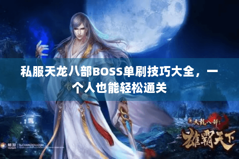 私服天龙八部BOSS单刷技巧大全，一个人也能轻松通关