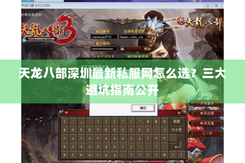 天龙八部深圳最新私服网怎么选？三大避坑指南公开