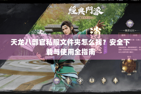 天龙八部官私服文件夹怎么找？安全下载与使用全指南