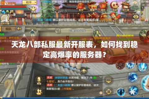 天龙八部私服最新开服表，如何找到稳定高爆率的服务器？