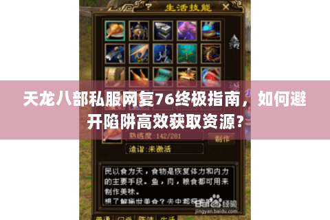 天龙八部私服网复76终极指南，如何避开陷阱高效获取资源？