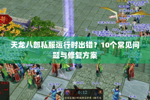 天龙八部私服运行时出错？10个常见问题与修复方案