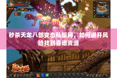 秒杀天龙八部变态私服网，如何避开风险找到靠谱资源
