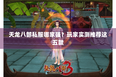 天龙八部私服哪家强？玩家实测推荐这五款