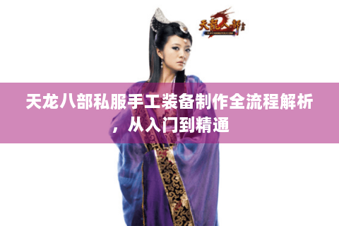 天龙八部私服手工装备制作全流程解析，从入门到精通