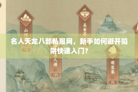 名人天龙八部私服网，新手如何避开陷阱快速入门？