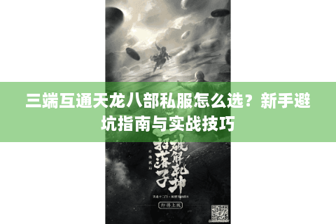 三端互通天龙八部私服怎么选？新手避坑指南与实战技巧