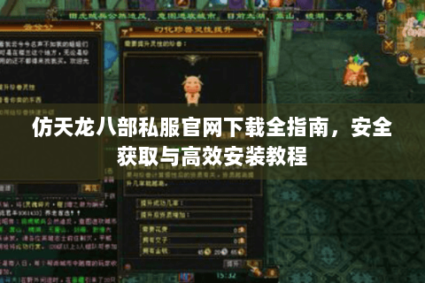 仿天龙八部私服官网下载全指南，安全获取与高效安装教程