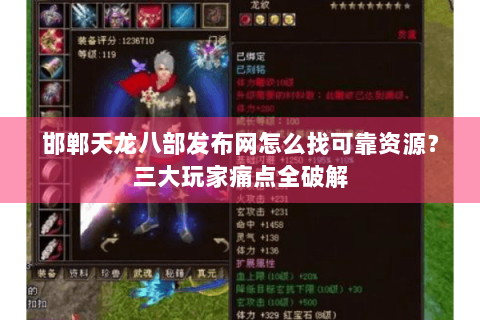 邯郸天龙八部发布网怎么找可靠资源？三大玩家痛点全破解