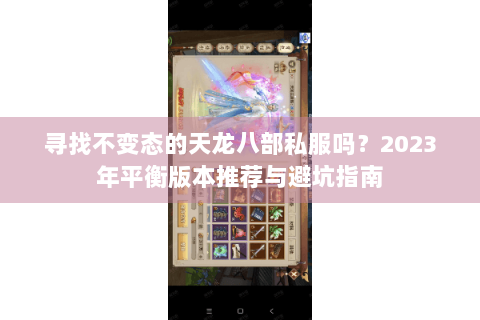 寻找不变态的天龙八部私服吗？2023年平衡版本推荐与避坑指南