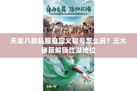 天龙八部私服自定义称号怎么玩？三大秘籍解锁江湖地位