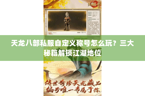 天龙八部私服自定义称号怎么玩？三大秘籍解锁江湖地位