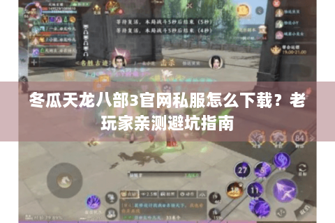 冬瓜天龙八部3官网私服怎么下载？老玩家亲测避坑指南
