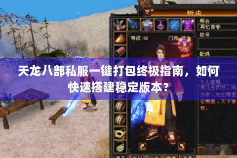 天龙八部私服一键打包终极指南，如何快速搭建稳定版本？
