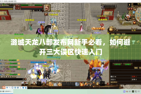 潞城天龙八部发布网新手必看，如何避开三大误区快速入门