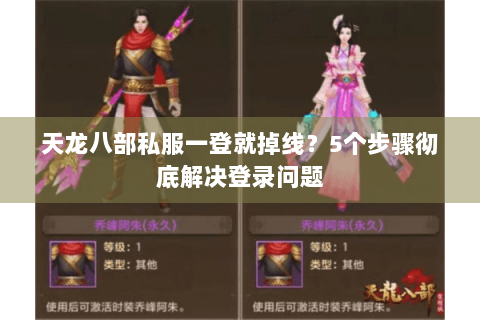 天龙八部私服一登就掉线？5个步骤彻底解决登录问题