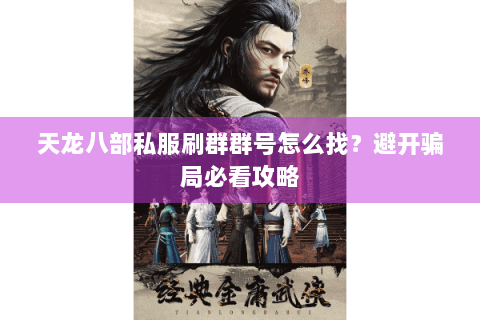 天龙八部私服刷群群号怎么找？避开骗局必看攻略