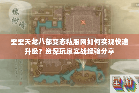 歪歪天龙八部变态私服网如何实现快速升级？资深玩家实战经验分享