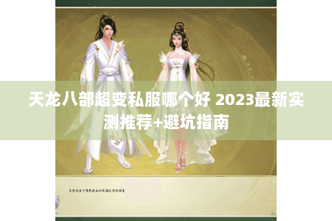 天龙八部超变私服哪个好 2023最新实测推荐+避坑指南