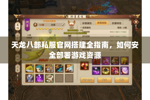 天龙八部私服官网搭建全指南，如何安全部署游戏资源