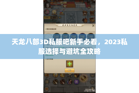 天龙八部3D私服吧新手必看，2023私服选择与避坑全攻略