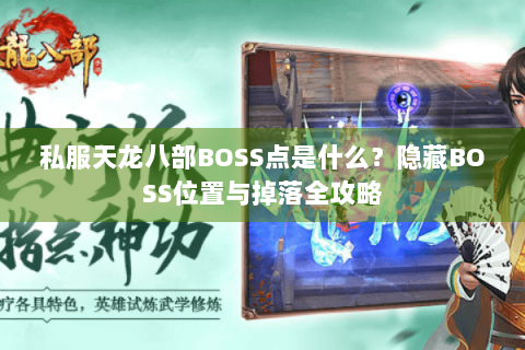 私服天龙八部BOSS点是什么？隐藏BOSS位置与掉落全攻略