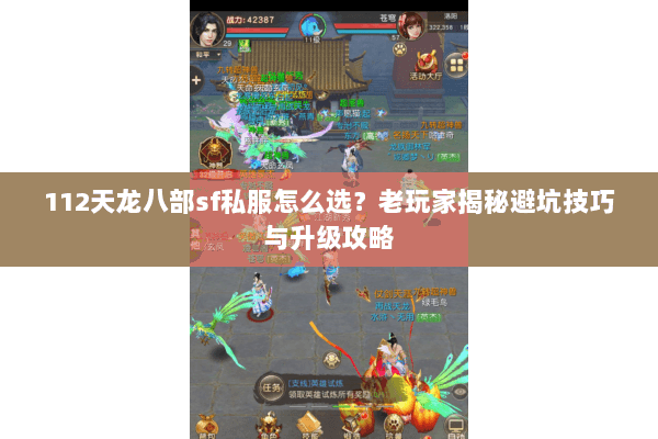 112天龙八部sf私服怎么选？老玩家揭秘避坑技巧与升级攻略