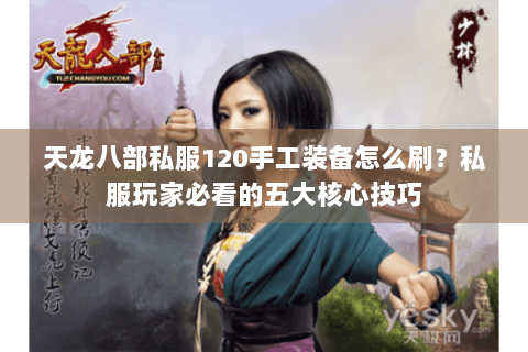 天龙八部私服120手工装备怎么刷？私服玩家必看的五大核心技巧