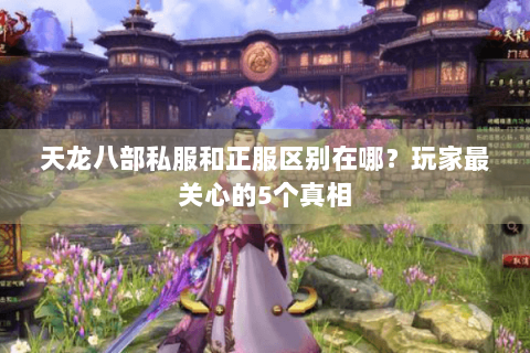 天龙八部私服和正服区别在哪？玩家最关心的5个真相