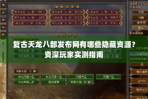 复古天龙八部发布网有哪些隐藏资源？资深玩家实测指南