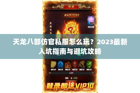 天龙八部仿官私服怎么玩？2023最新入坑指南与避坑攻略